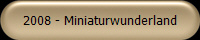 2008 - Miniaturwunderland