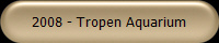 2008 - Tropen Aquarium